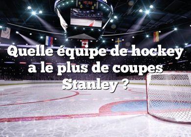 Quelle équipe de hockey a le plus de coupes Stanley ?